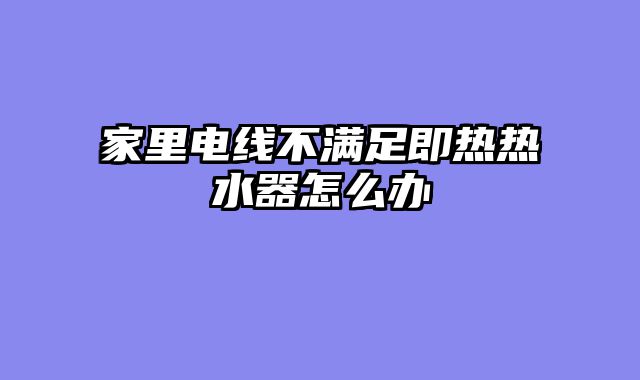 家里电线不满足即热热水器怎么办
