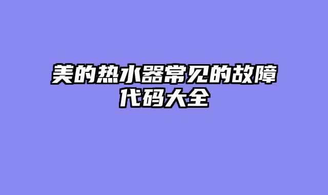 美的热水器常见的故障代码大全