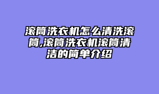 滚筒洗衣机怎么清洗滚筒,滚筒洗衣机滚筒清洁的简单介绍