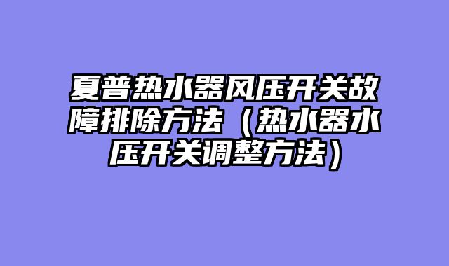 夏普热水器风压开关故障排除方法（热水器水压开关调整方法）