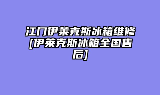 江门伊莱克斯冰箱维修[伊莱克斯冰箱全国售后]