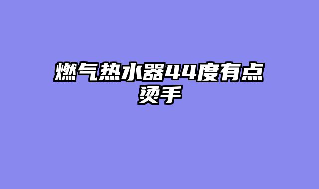燃气热水器44度有点烫手