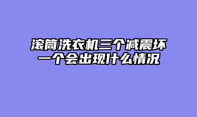 滚筒洗衣机三个减震坏一个会出现什么情况