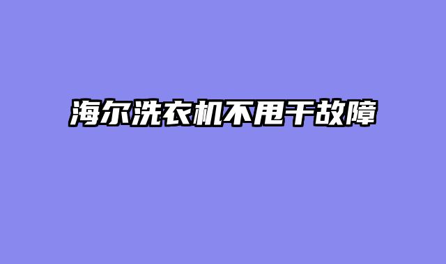 海尔洗衣机不甩干故障