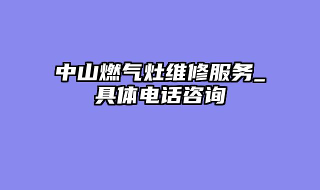 中山燃气灶维修服务_具体电话咨询