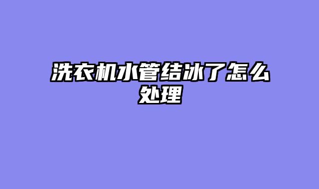 洗衣机水管结冰了怎么处理