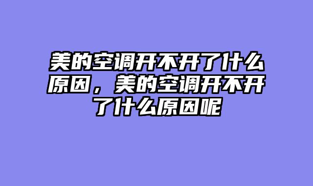 美的空调开不开了什么原因，美的空调开不开了什么原因呢