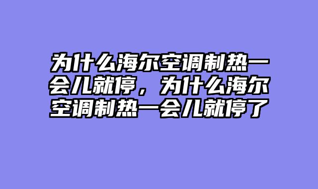 为什么海尔空调制热一会儿就停，为什么海尔空调制热一会儿就停了