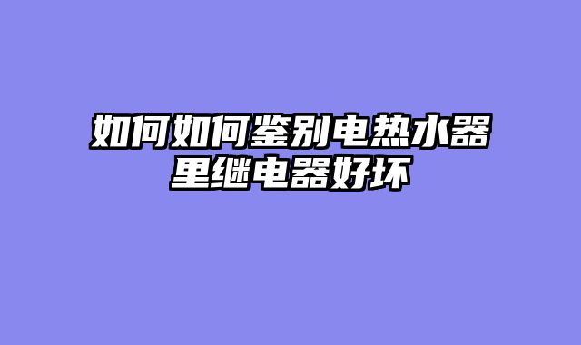如何如何鉴别电热水器里继电器好坏