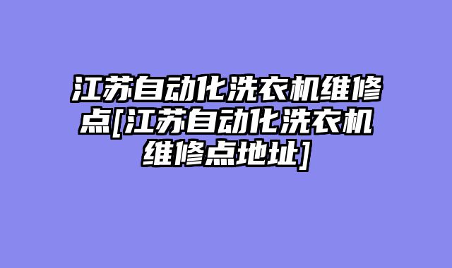 江苏自动化洗衣机维修点[江苏自动化洗衣机维修点地址]