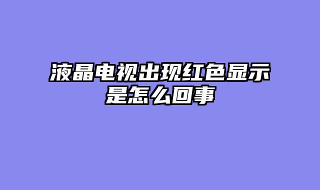 液晶电视出现红色显示是怎么回事