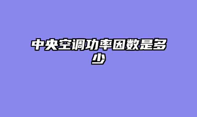 中央空调功率因数是多少