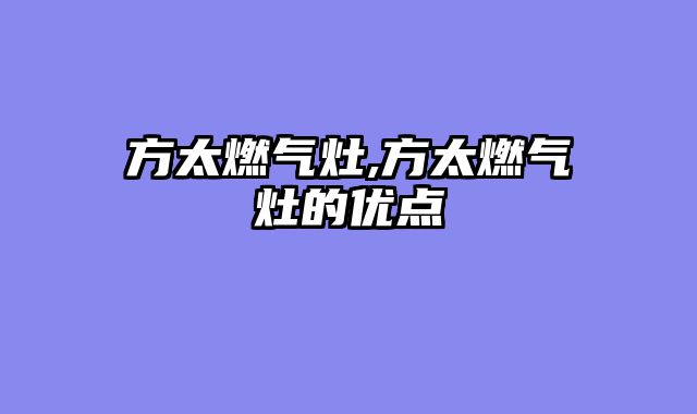 方太燃气灶,方太燃气灶的优点