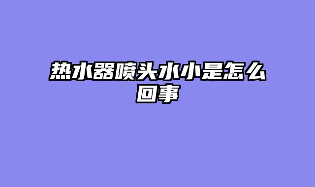 热水器喷头水小是怎么回事