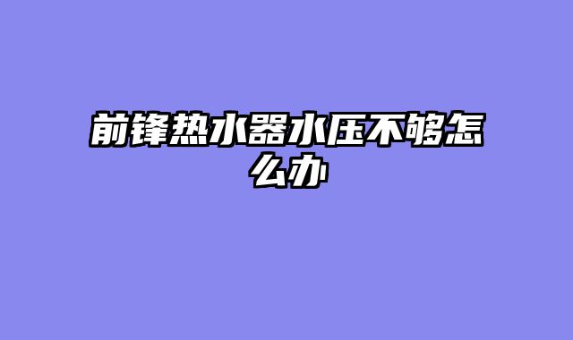 前锋热水器水压不够怎么办