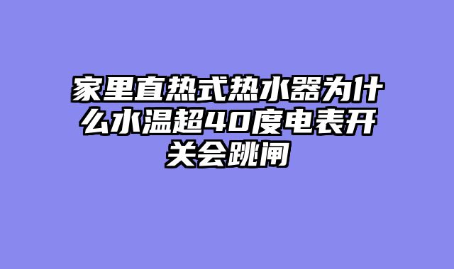 家里直热式热水器为什么水温超40度电表开关会跳闸