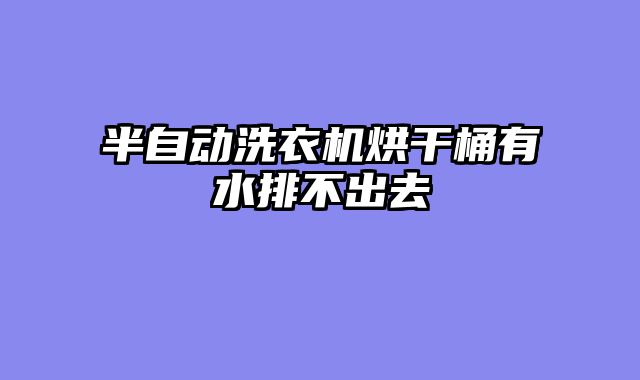 半自动洗衣机烘干桶有水排不出去