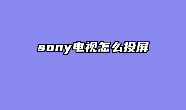 sony电视怎么投屏