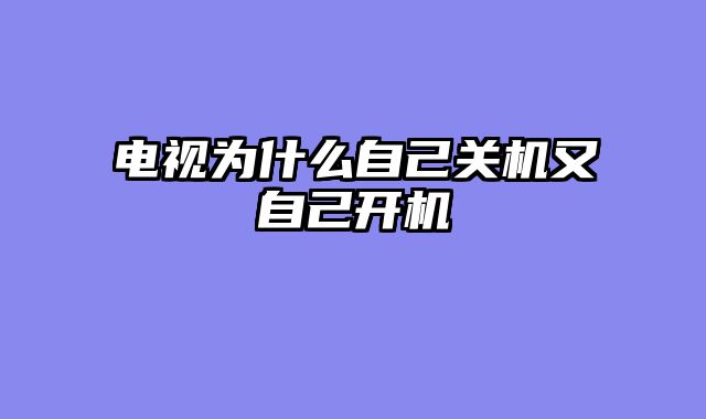 电视为什么自己关机又自己开机