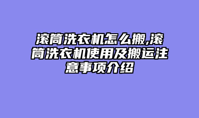 滚筒洗衣机怎么搬,滚筒洗衣机使用及搬运注意事项介绍