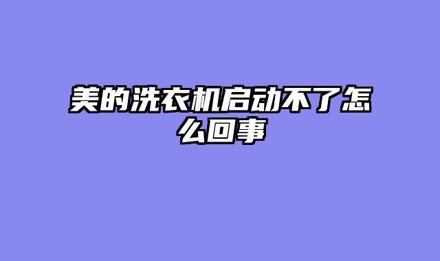 美的洗衣机启动不了怎么回事
