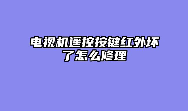 电视机遥控按键红外坏了怎么修理