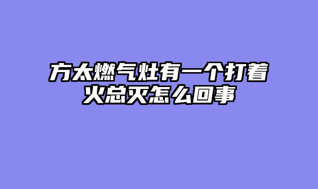 方太燃气灶有一个打着火总灭怎么回事
