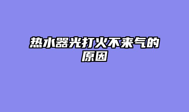 热水器光打火不来气的原因