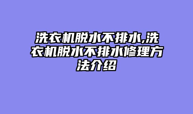 洗衣机脱水不排水,洗衣机脱水不排水修理方法介绍
