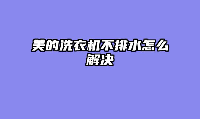美的洗衣机不排水怎么解决