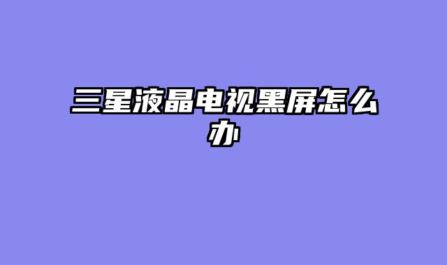 三星液晶电视黑屏怎么办