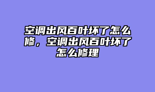 空调出风百叶坏了怎么修，空调出风百叶坏了怎么修理