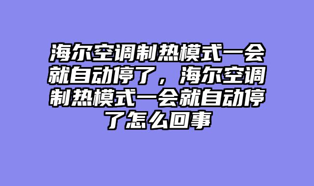 海尔空调制热模式一会就自动停了，海尔空调制热模式一会就自动停了怎么回事