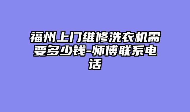 福州上门维修洗衣机需要多少钱-师傅联系电话