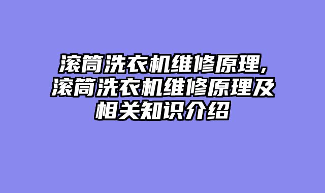 滚筒洗衣机维修原理,滚筒洗衣机维修原理及相关知识介绍