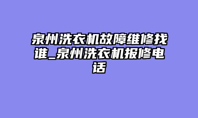 泉州洗衣机故障维修找谁_泉州洗衣机报修电话