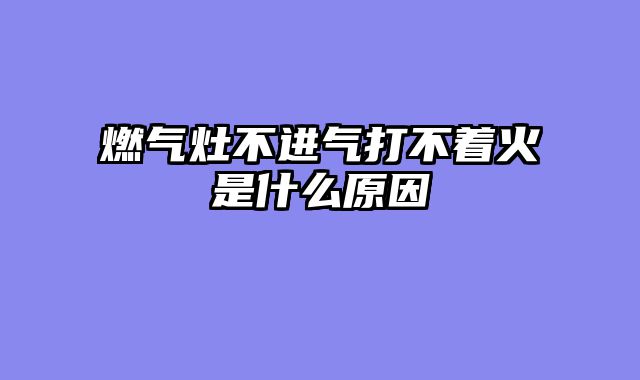 燃气灶不进气打不着火是什么原因