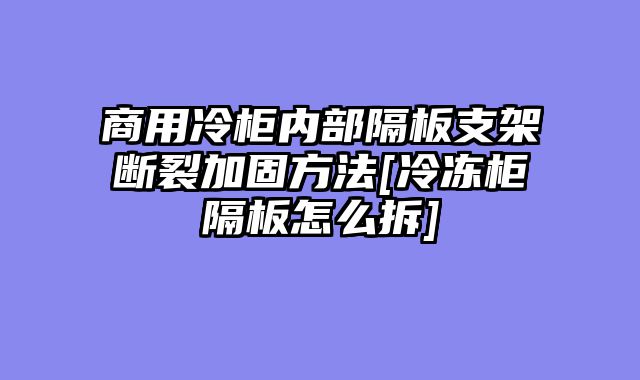 商用冷柜内部隔板支架断裂加固方法[冷冻柜隔板怎么拆]