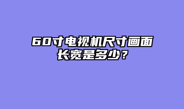 60寸电视机尺寸画面长宽是多少？