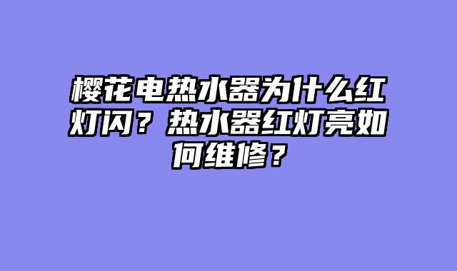 樱花电热水器为什么红灯闪？热水器红灯亮如何维修？