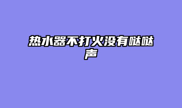 热水器不打火没有哒哒声