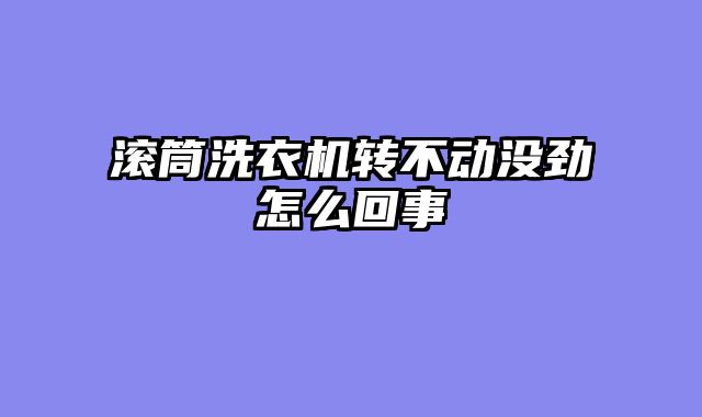 滚筒洗衣机转不动没劲怎么回事