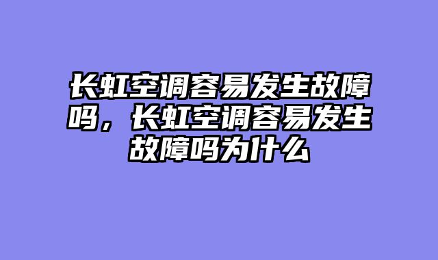 长虹空调容易发生故障吗，长虹空调容易发生故障吗为什么