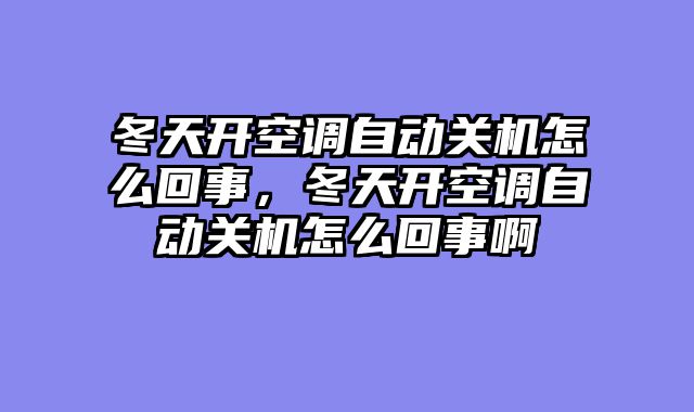 冬天开空调自动关机怎么回事，冬天开空调自动关机怎么回事啊