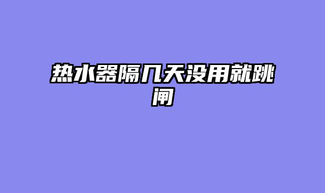 热水器隔几天没用就跳闸