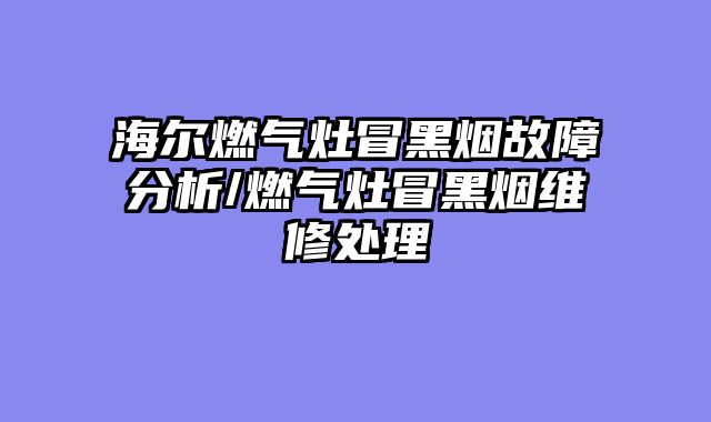 海尔燃气灶冒黑烟故障分析/燃气灶冒黑烟维修处理