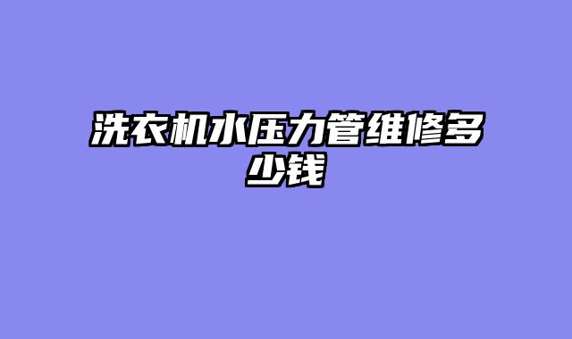 洗衣机水压力管维修多少钱