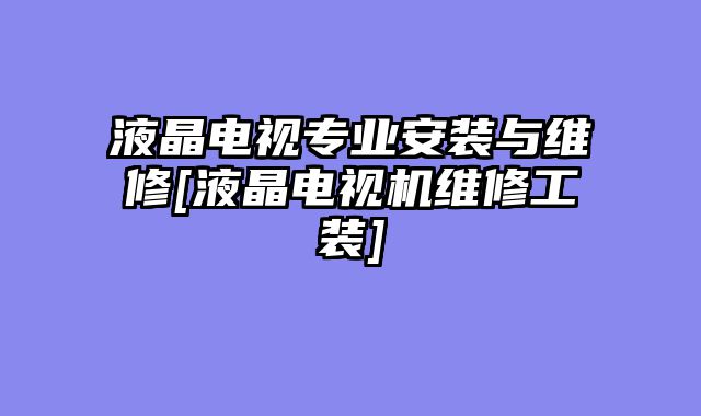 液晶电视专业安装与维修[液晶电视机维修工装]