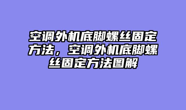空调外机底脚螺丝固定方法，空调外机底脚螺丝固定方法图解