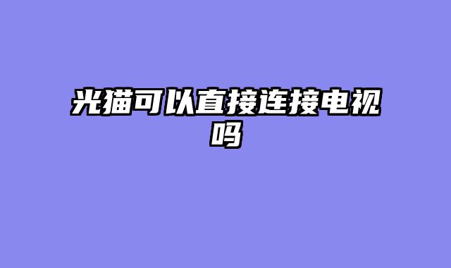 光猫可以直接连接电视吗